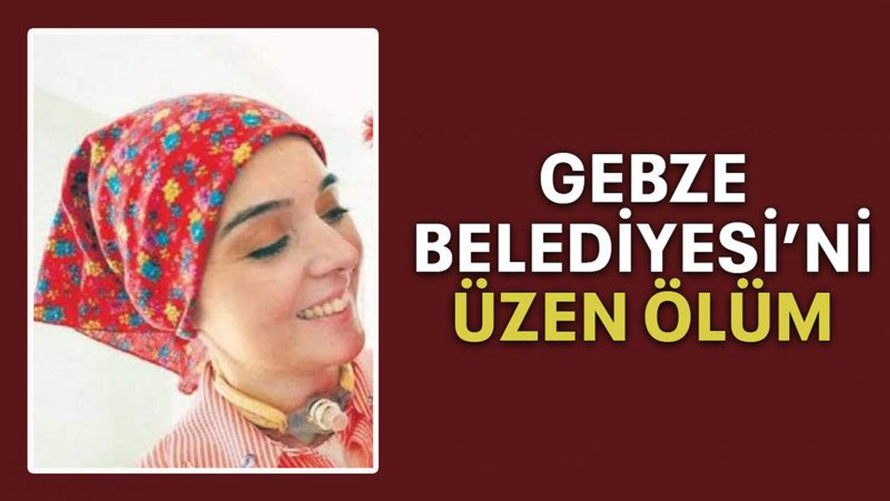 Gebze Belediyesi’ni üzen ölüm